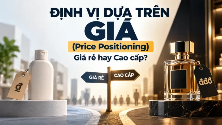 Định vị dựa trên Giá (Price Positioning): Giá rẻ hay Cao cấp?
